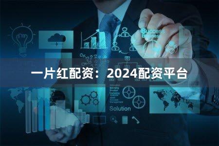 一片红配资：2024配资平台