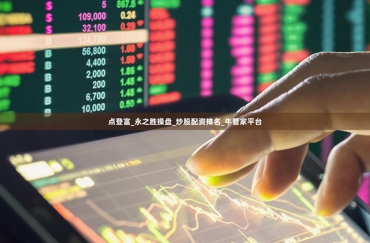点登富_永之胜操盘_炒股配资排名_牛管家平台