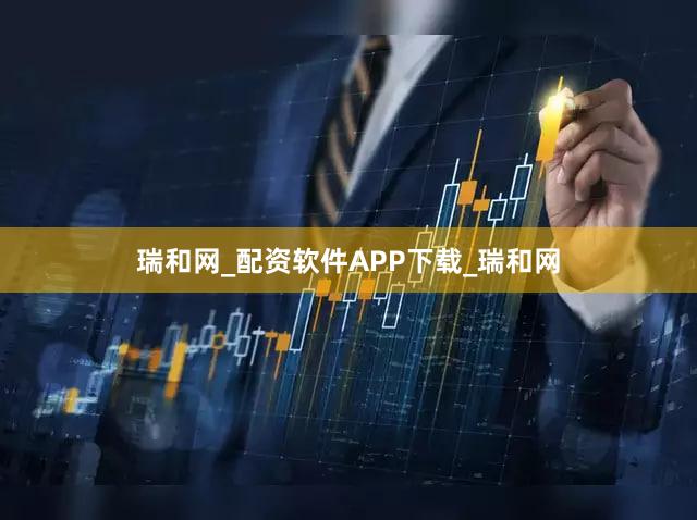 瑞和网_配资软件APP下载_瑞和网