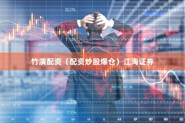 竹演配资（配资炒股爆仓）江海证券