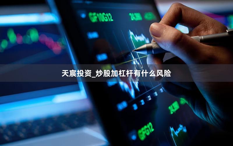 天宸投资_炒股加杠杆有什么风险