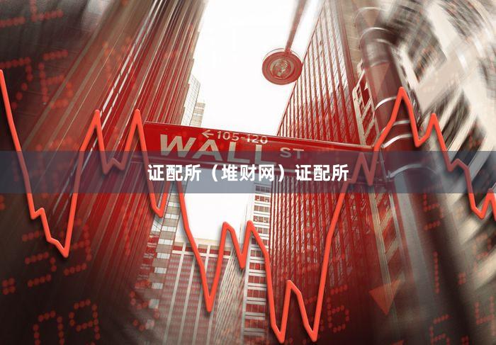 证配所（堆财网）证配所