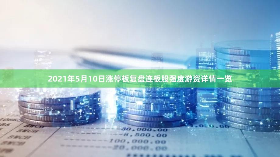 2021年5月10日涨停板复盘连板股强度游资详情一览
