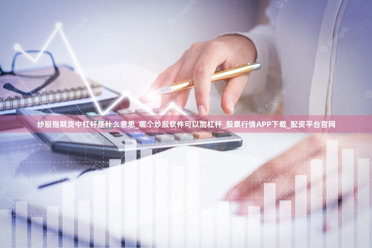 炒股指期货中杠杆是什么意思_哪个炒股软件可以加杠杆_股票行情APP下载_配资平台官网
