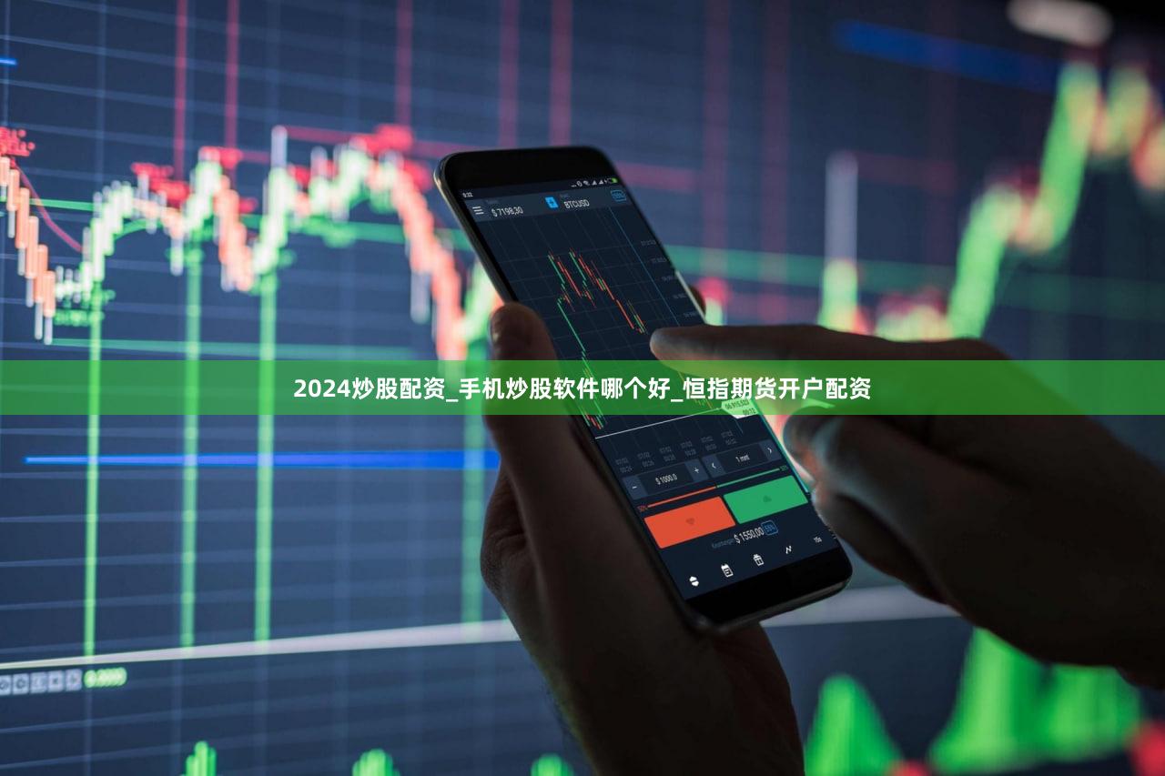 2024炒股配资_手机炒股软件哪个好_恒指期货开户配资
