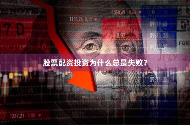 股票配资投资为什么总是失败？