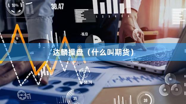 达麟操盘（什么叫期货）