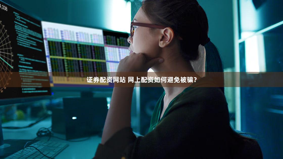 证券配资网站 网上配资如何避免被骗？