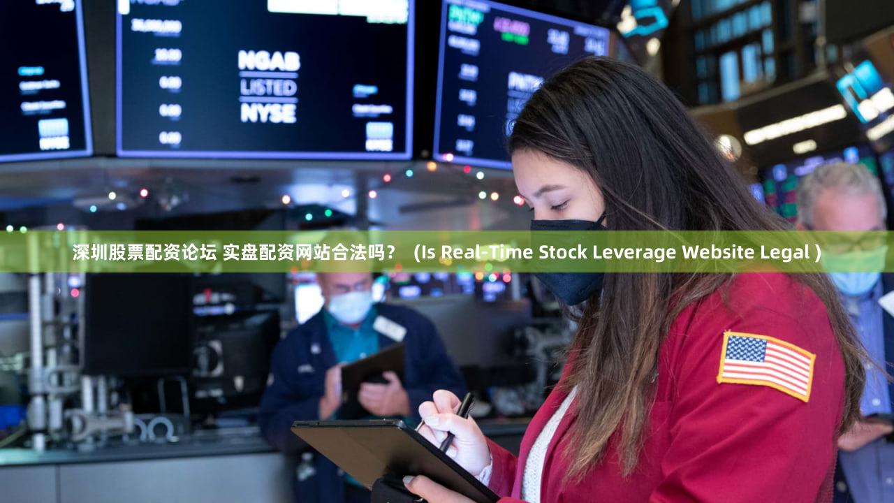 深圳股票配资论坛 实盘配资网站合法吗？  (Is Real-Time Stock Leverage Website Legal )