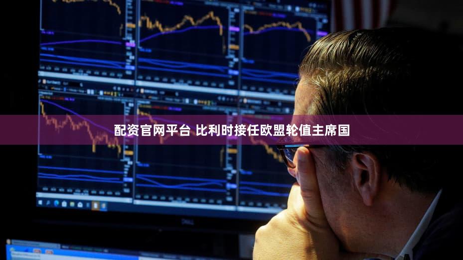 配资官网平台 比利时接任欧盟轮值主席国