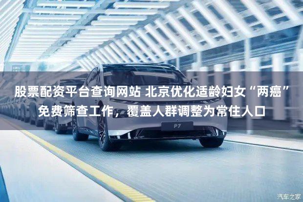 股票配资平台查询网站 北京优化适龄妇女“两癌”免费筛查工作，覆盖人群调整为常住人口