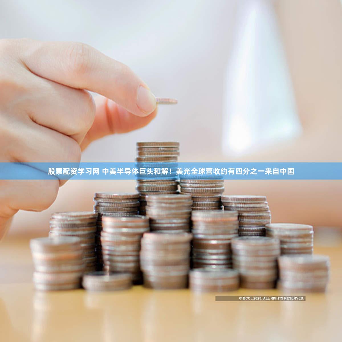 股票配资学习网 中美半导体巨头和解！美光全球营收约有四分之一来自中国