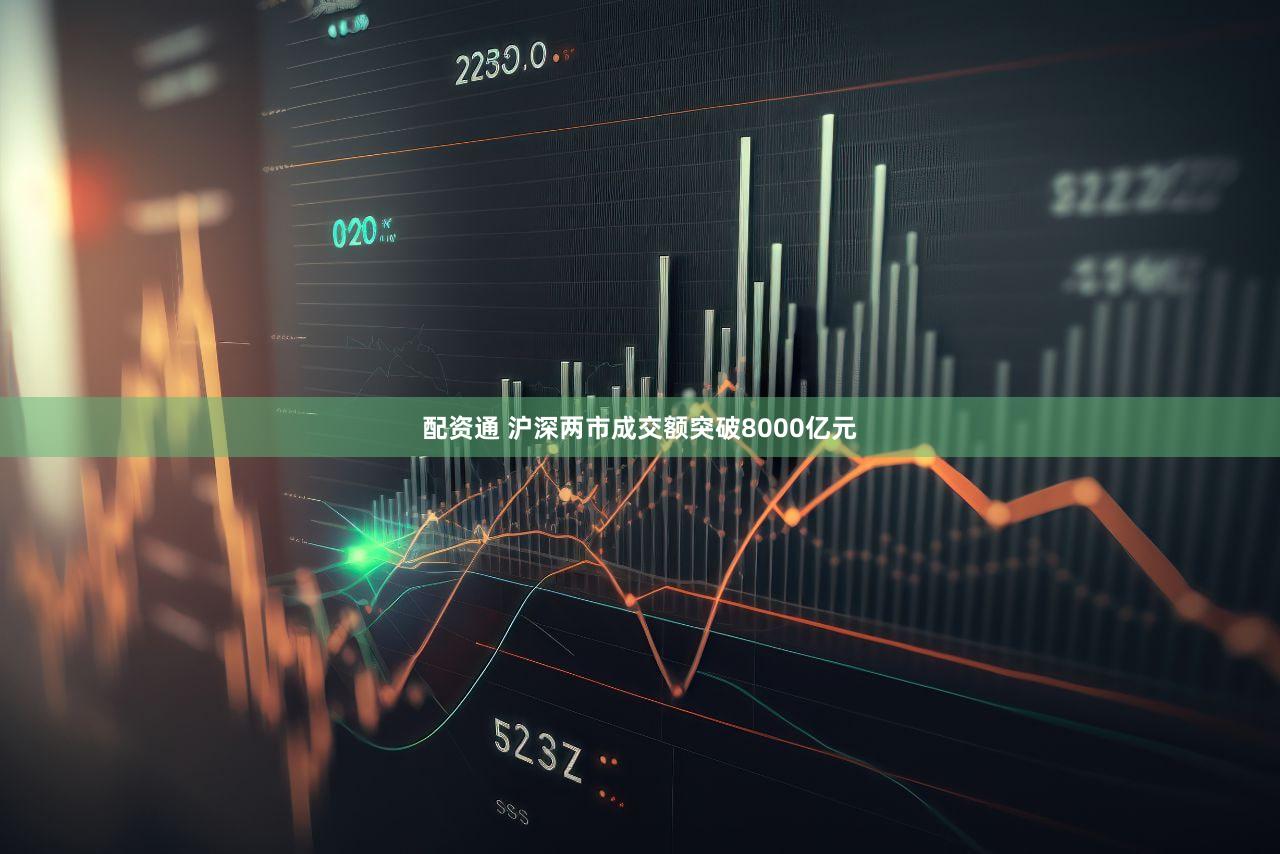 配资通 沪深两市成交额突破8000亿元