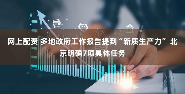 网上配资 多地政府工作报告提到“新质生产力” 北京明确7项具体任务