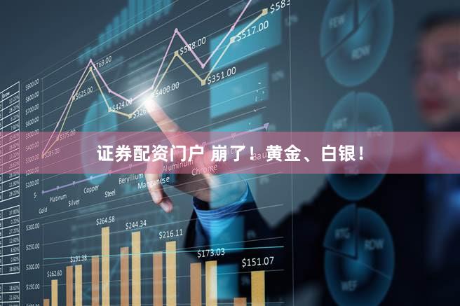 证券配资门户 崩了！黄金、白银！