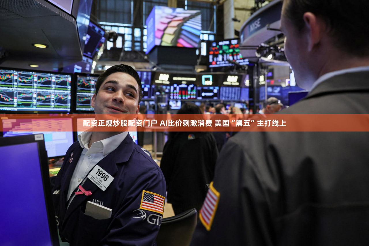 配资正规炒股配资门户 AI比价刺激消费 美国“黑五”主打线上
