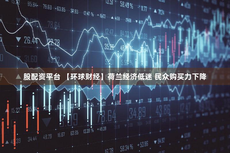 股配资平台 【环球财经】荷兰经济低迷 民众购买力下降