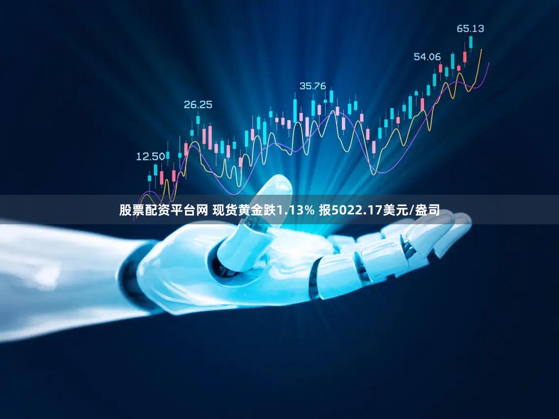 股票配资平台网 现货黄金跌1.13% 报5022.17美元/盎司