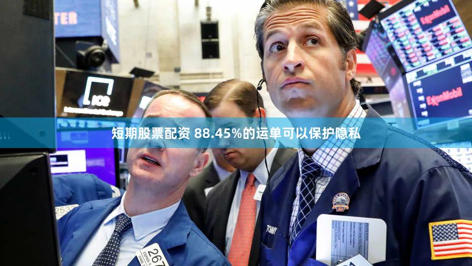 短期股票配资 88.45%的运单可以保护隐私